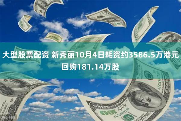 大型股票配资 新秀丽10月4日耗资约3586.5万港元回购181.14万股