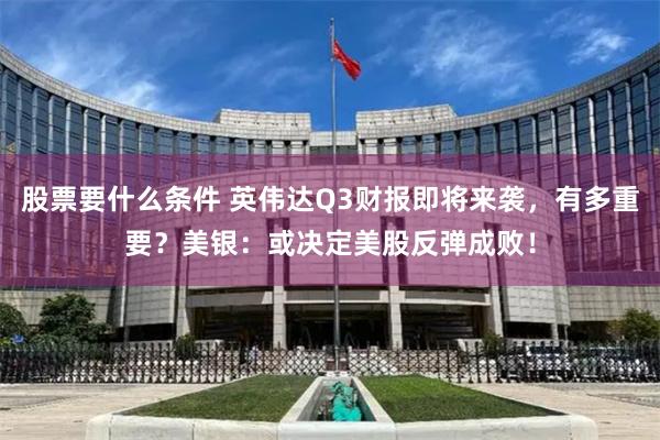 股票要什么条件 英伟达Q3财报即将来袭，有多重要？美银：或决定美股反弹成败！