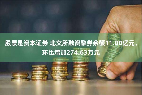 股票是资本证券 北交所融资融券余额11.00亿元，环比增加274.63万元