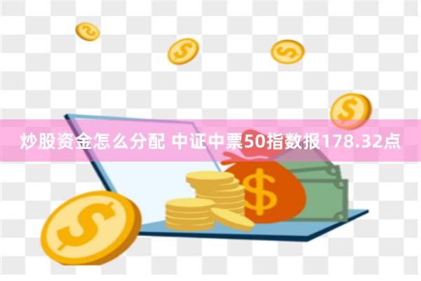 炒股资金怎么分配 中证中票50指数报178.32点