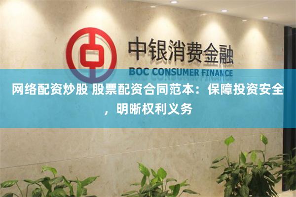 网络配资炒股 股票配资合同范本：保障投资安全，明晰权利义务